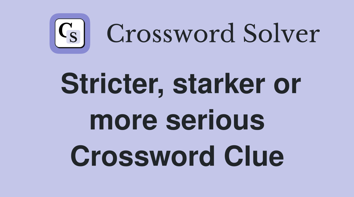 Stricter, starker or more serious Crossword Clue