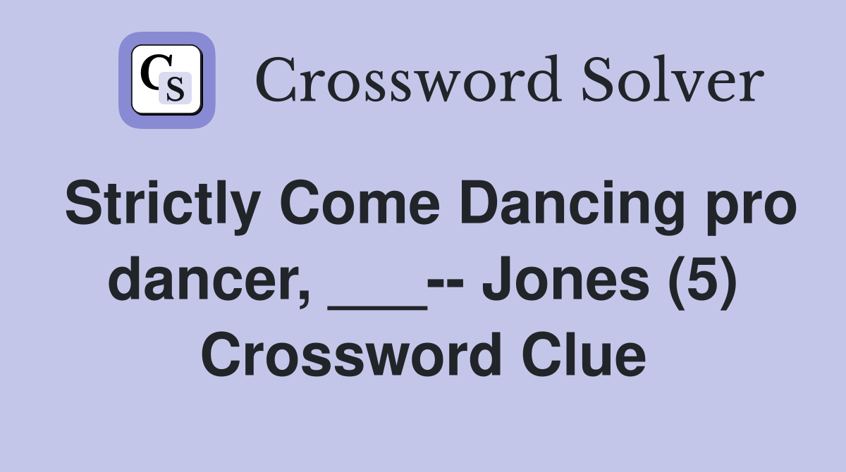 Strictly Come Dancing pro dancer, ___-- Jones (5) Crossword Clue