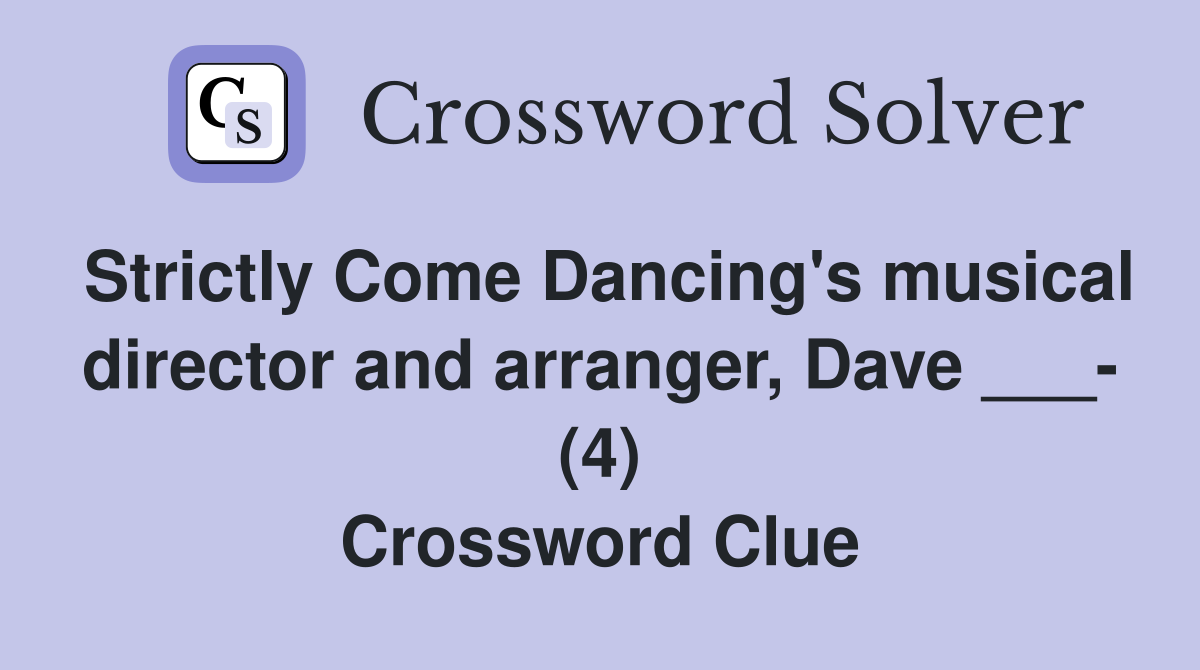 Strictly Come Dancing's musical director and arranger, Dave ___- (4) Crossword Clue