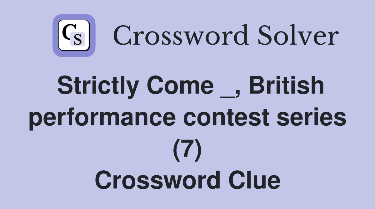 Strictly Come _, British performance contest series (7) Crossword Clue