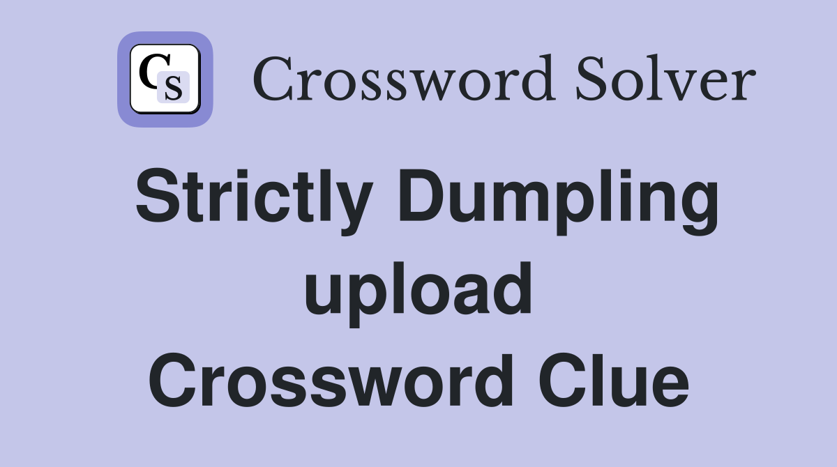 Strictly Dumpling upload Crossword Clue