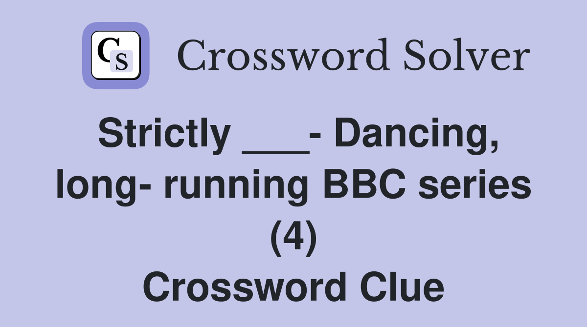 Strictly ___- Dancing, long- running BBC series (4) Crossword Clue