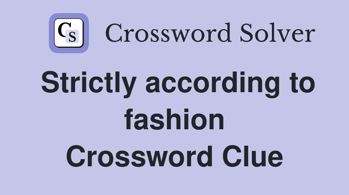 Strictly according to fashion Crossword Clue