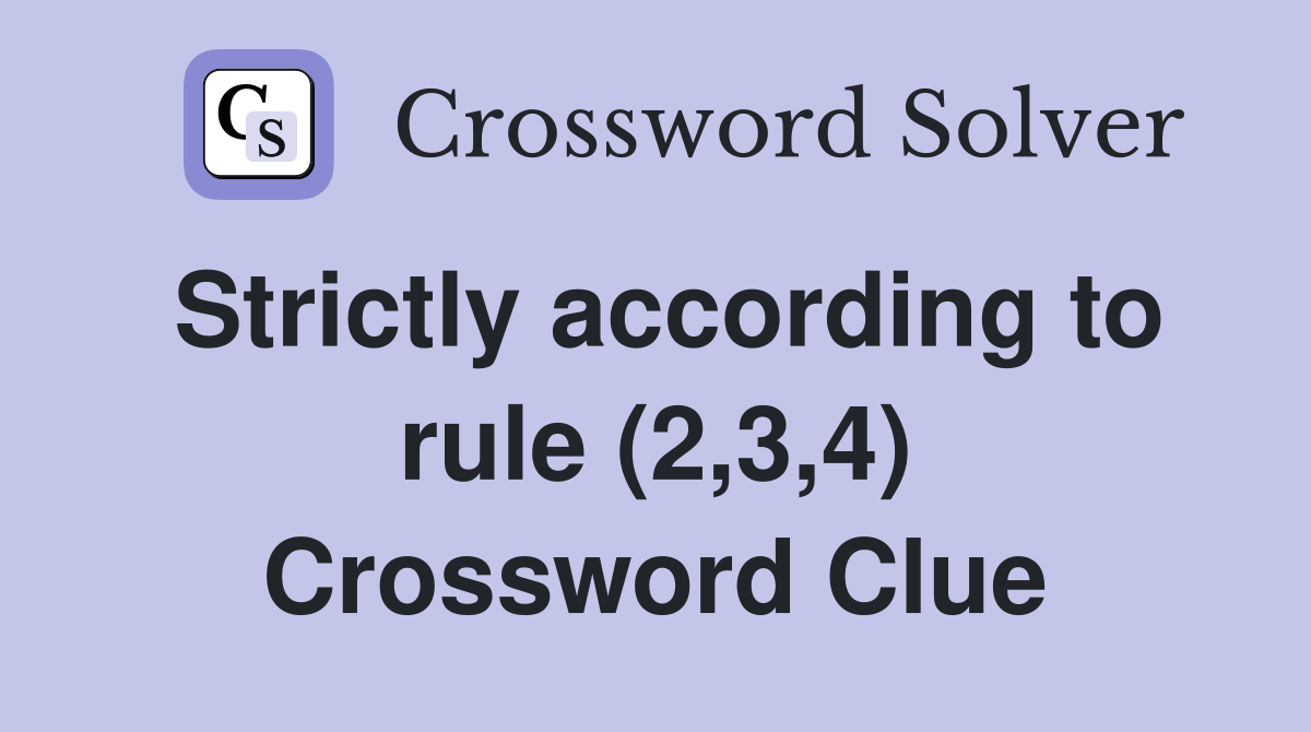 Strictly according to rule (2,3,4) Crossword Clue