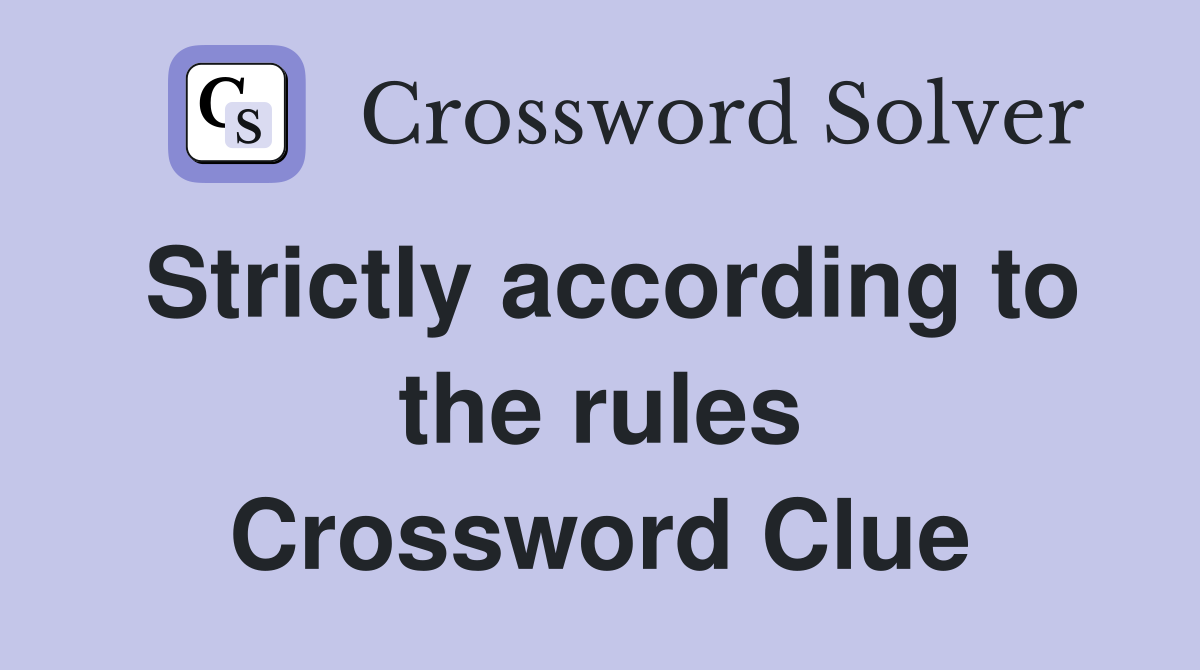 Strictly according to the rules Crossword Clue