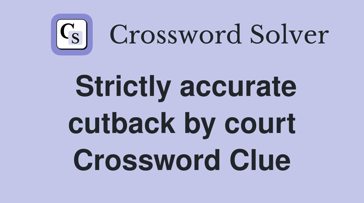 Strictly accurate cutback by court Crossword Clue