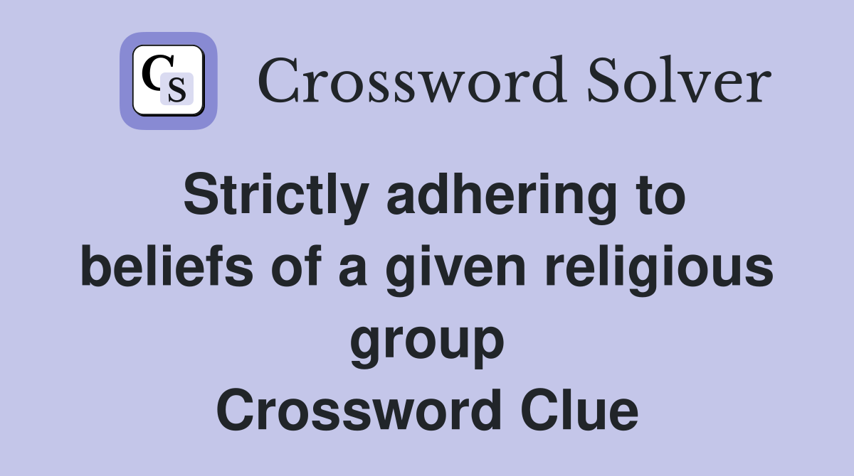 Strictly adhering to beliefs of a given religious group Crossword Clue