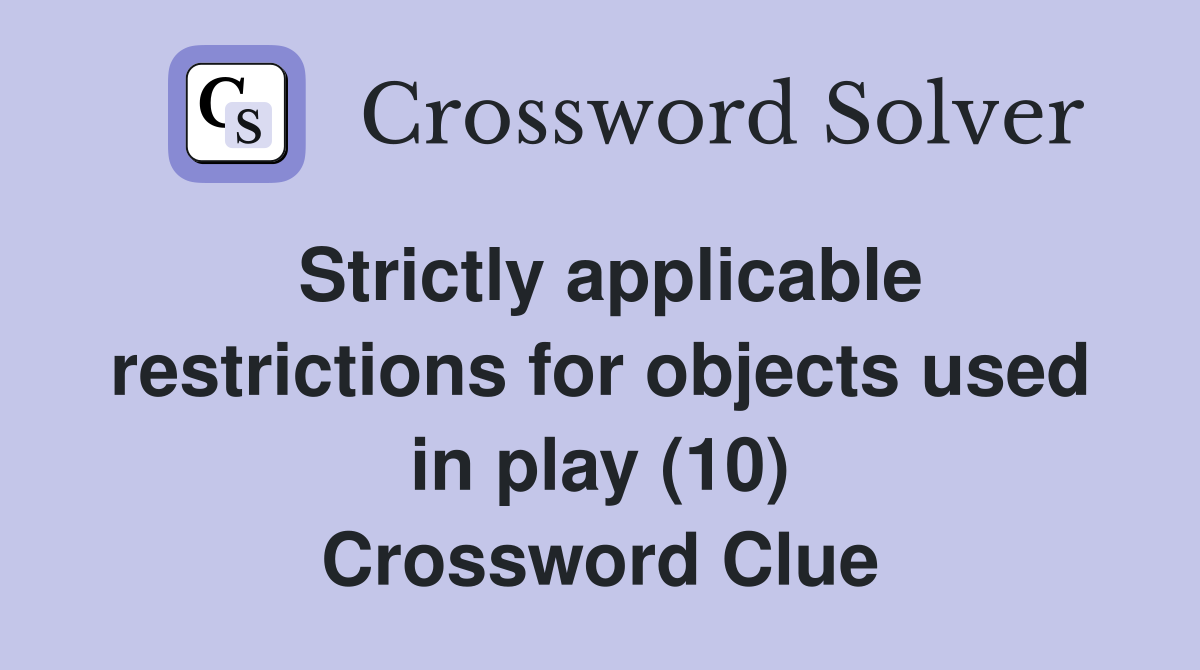 Strictly applicable restrictions for objects used in play (10) Crossword Clue