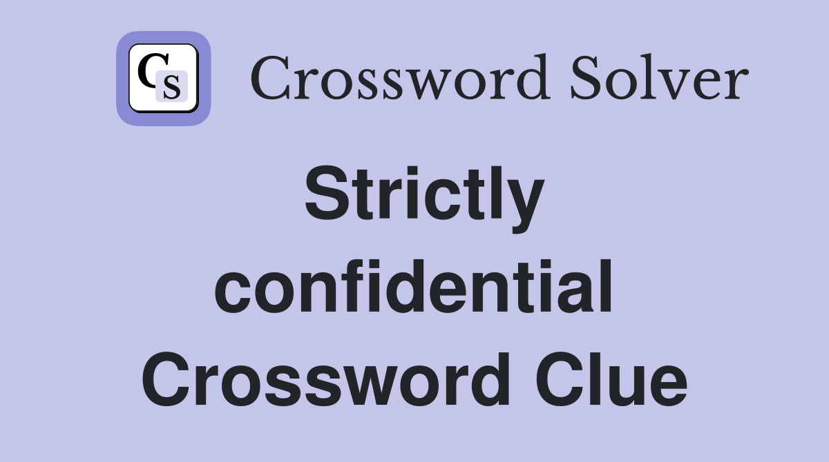 Strictly confidential Crossword Clue