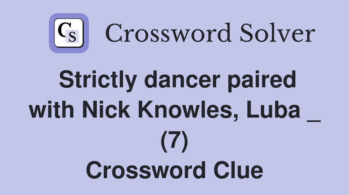 Strictly dancer paired with Nick Knowles, Luba _ (7) Crossword Clue