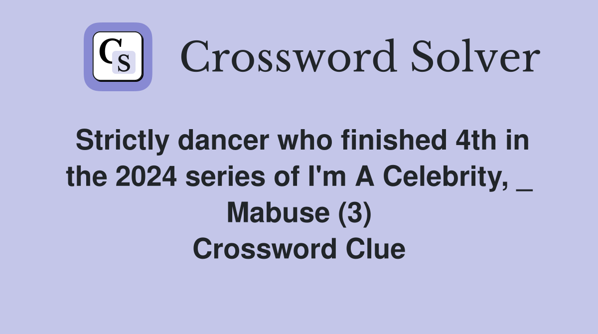 Strictly dancer who finished 4th in the 2024 series of I'm A Celebrity, _ Mabuse (3) Crossword Clue
