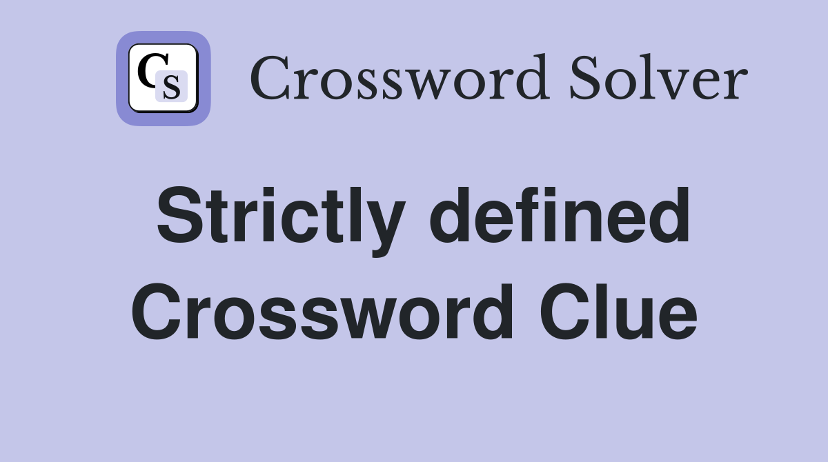 Strictly defined Crossword Clue