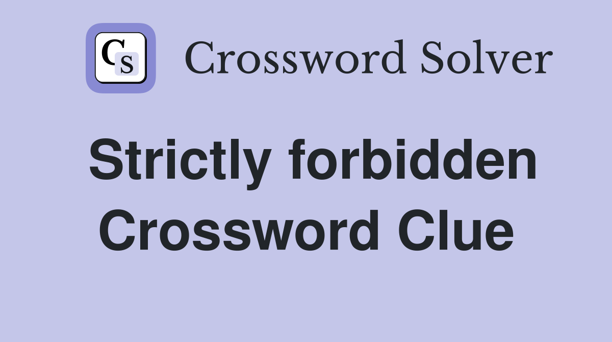 Strictly forbidden Crossword Clue