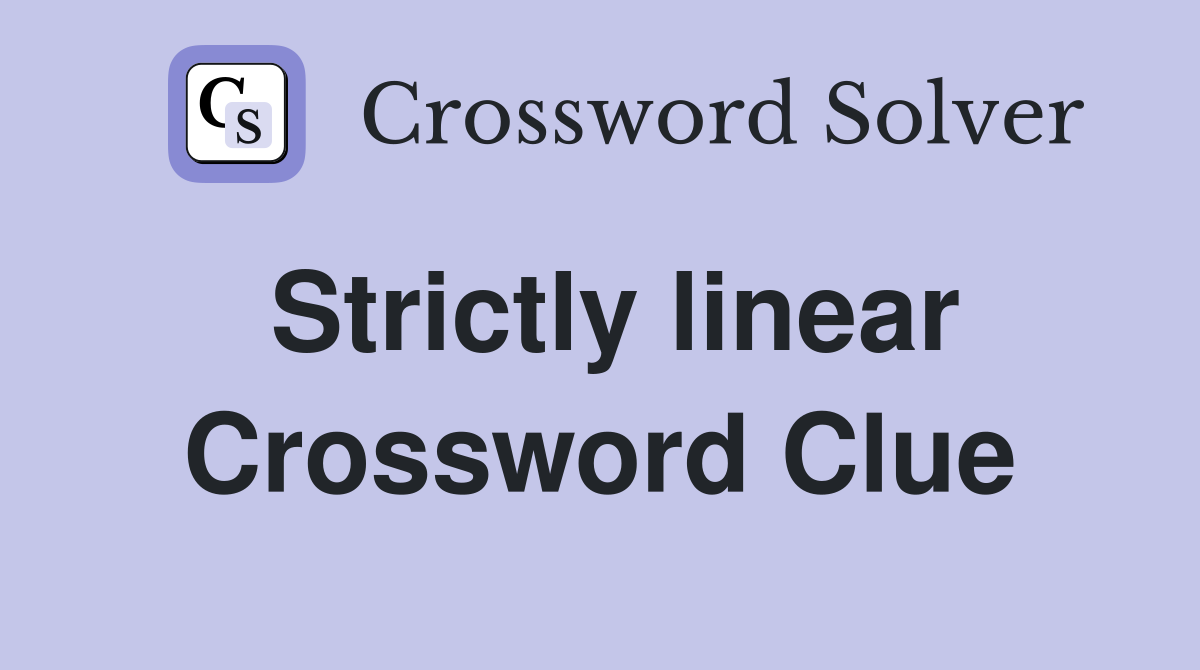 Strictly linear Crossword Clue