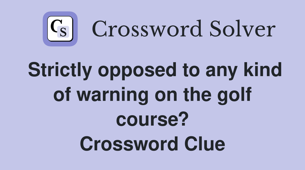 Strictly opposed to any kind of warning on the golf course? Crossword Clue