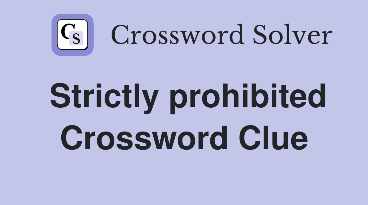 Strictly prohibited Crossword Clue