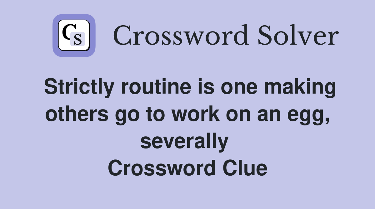 Strictly routine is one making others go to work on an egg, severally  Crossword Clue