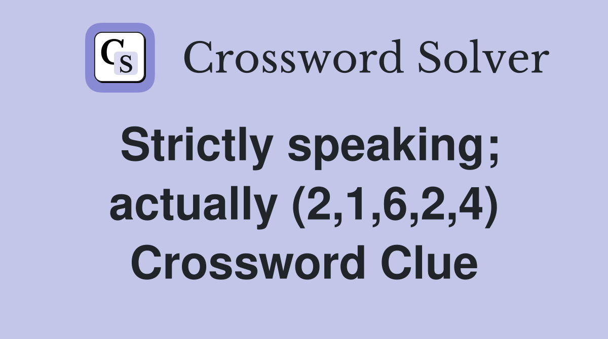 Strictly speaking; actually (2,1,6,2,4) Crossword Clue