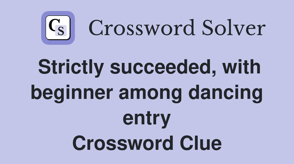 Strictly succeeded, with beginner among dancing entry Crossword Clue