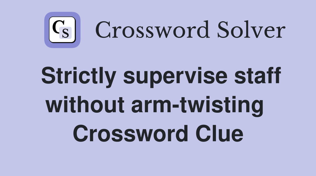 Strictly supervise staff without arm-twisting  Crossword Clue
