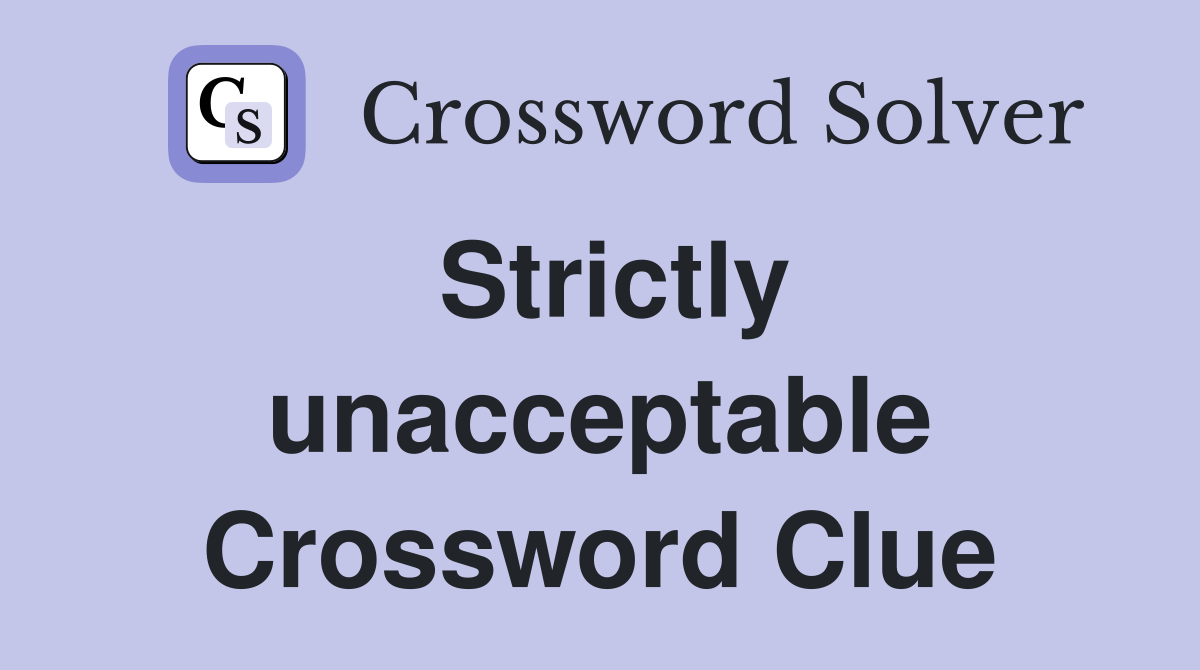 Strictly unacceptable Crossword Clue