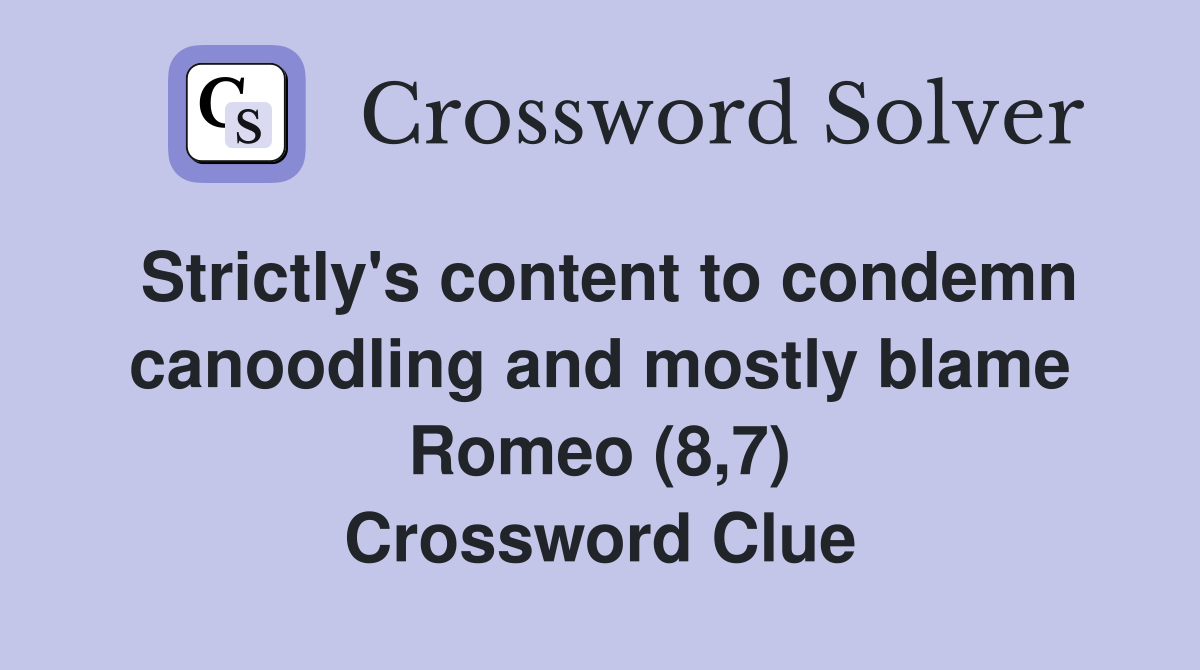 Strictly's content to condemn canoodling and mostly blame Romeo (8,7) Crossword Clue