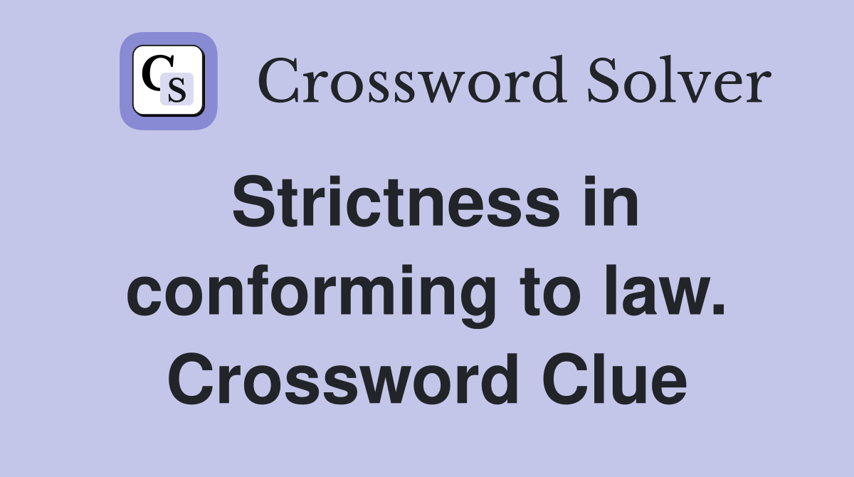 Strictness in conforming to law. Crossword Clue