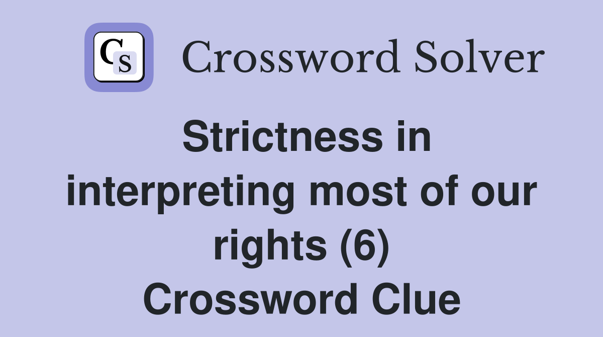 Strictness in interpreting most of our rights (6) Crossword Clue