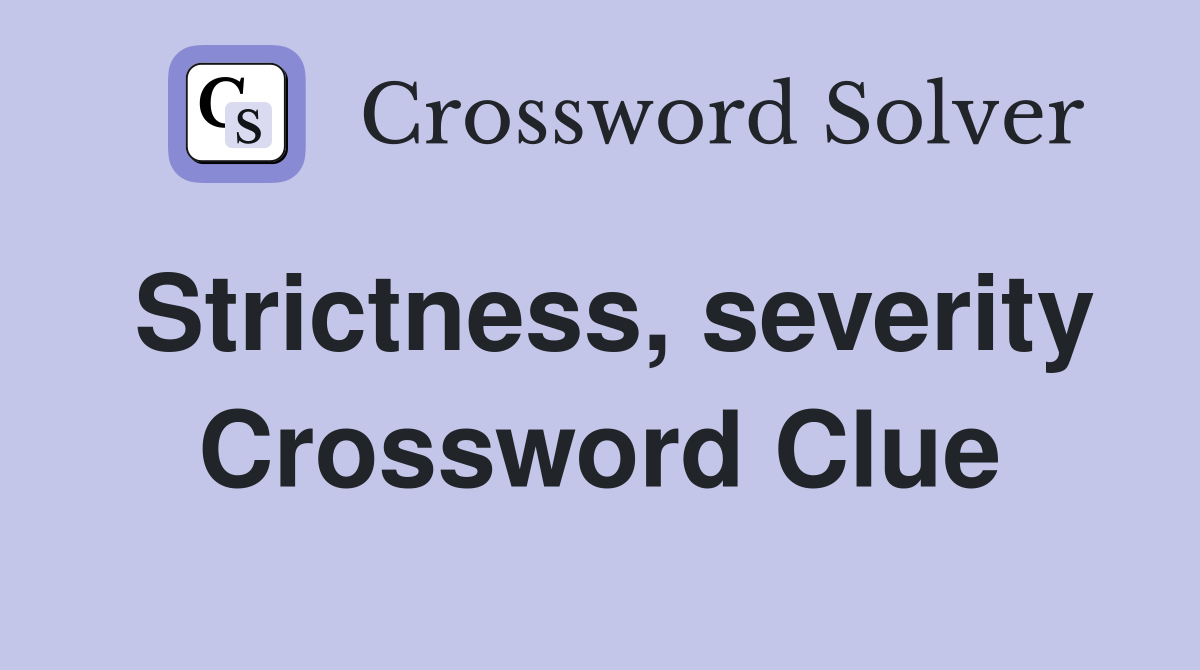 Strictness, severity Crossword Clue