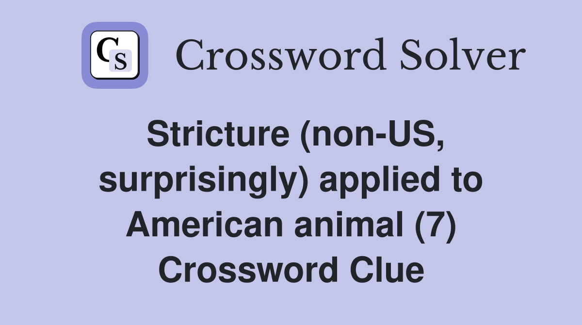 Stricture (non-US, surprisingly) applied to American animal (7) Crossword Clue