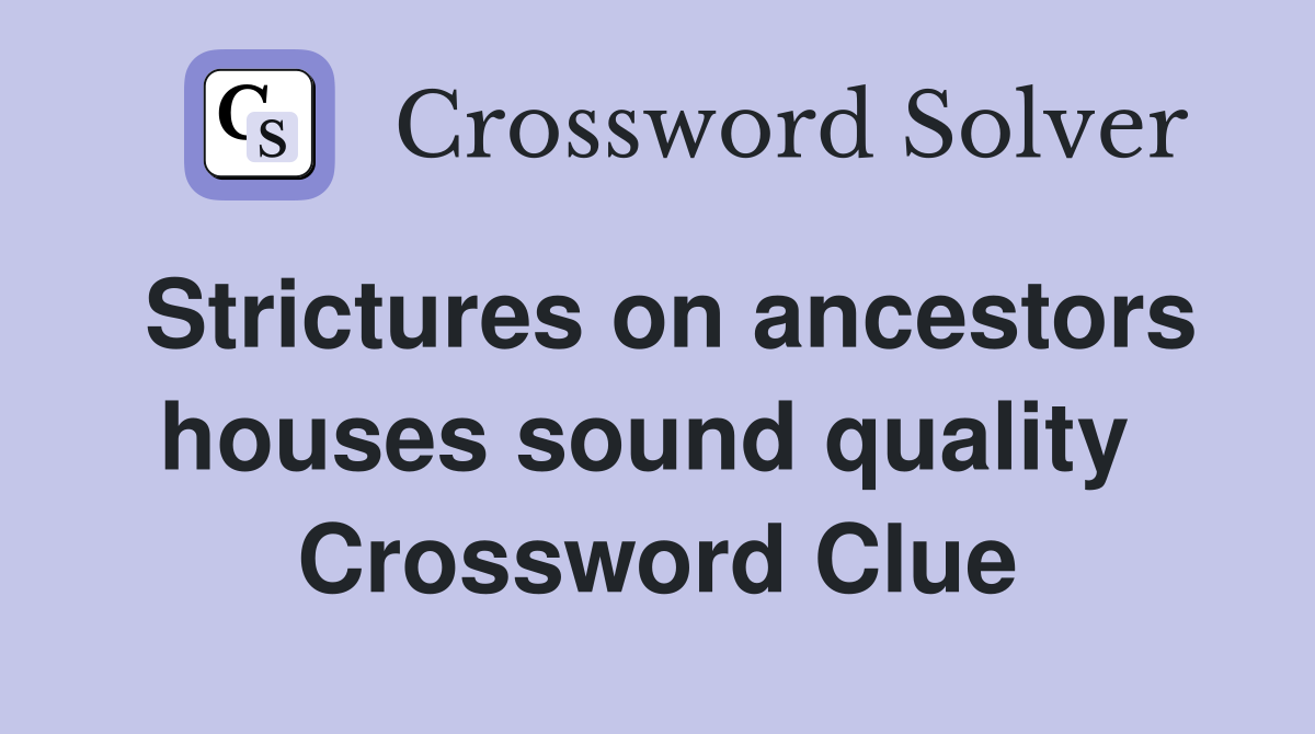 Strictures on ancestors houses sound quality  Crossword Clue