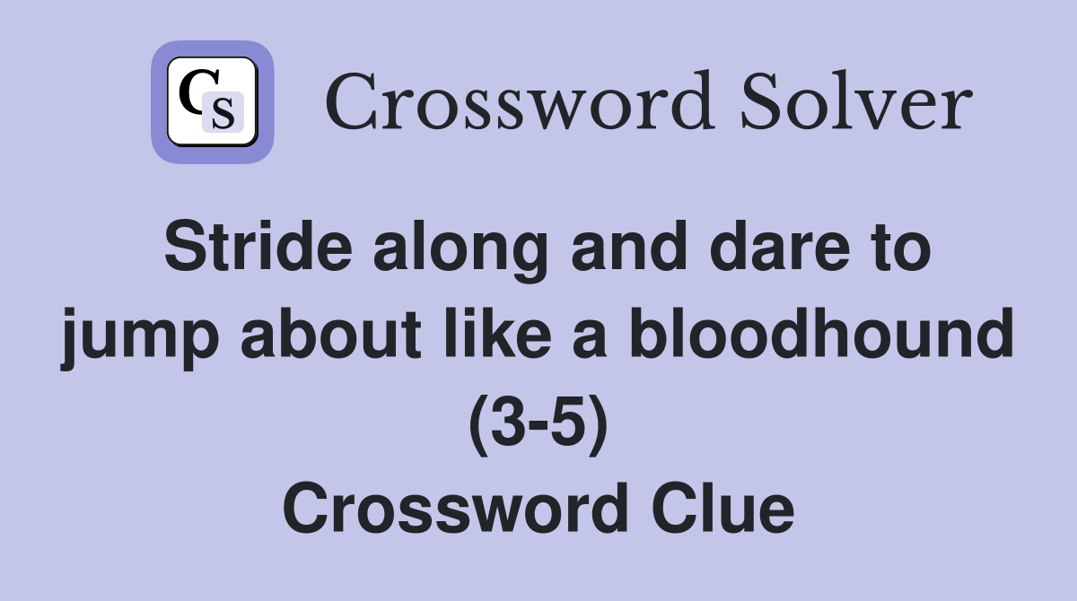 Stride along and dare to jump about like a bloodhound (3-5) Crossword Clue