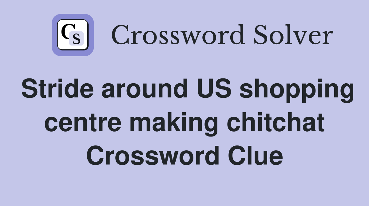 Stride around US shopping centre making chitchat Crossword Clue