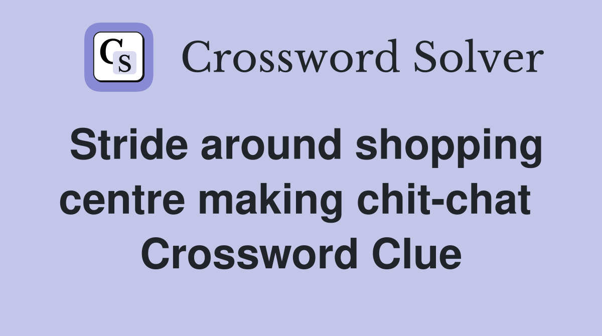 Stride around shopping centre making chit-chat  Crossword Clue