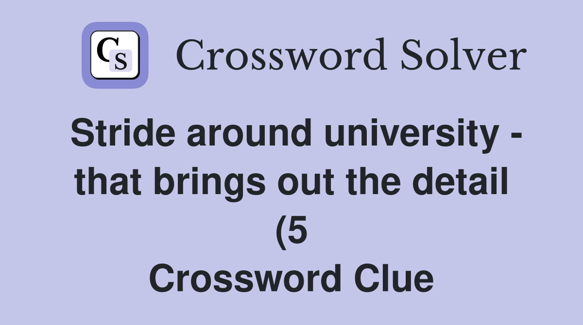 Stride around university that brings out the detail (5) Crossword Stride around university that brings out the detail (5) Crossword