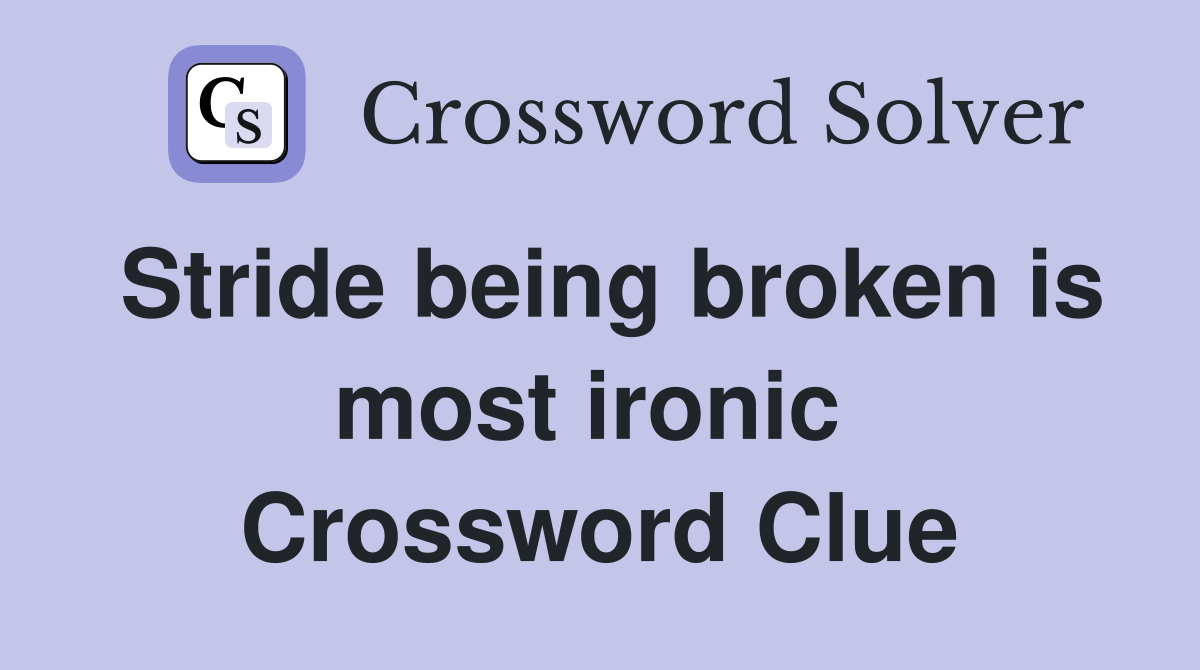 Stride being broken is most ironic  Crossword Clue