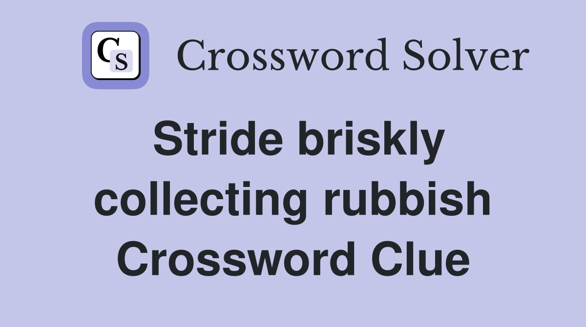 Stride briskly collecting rubbish Crossword Clue