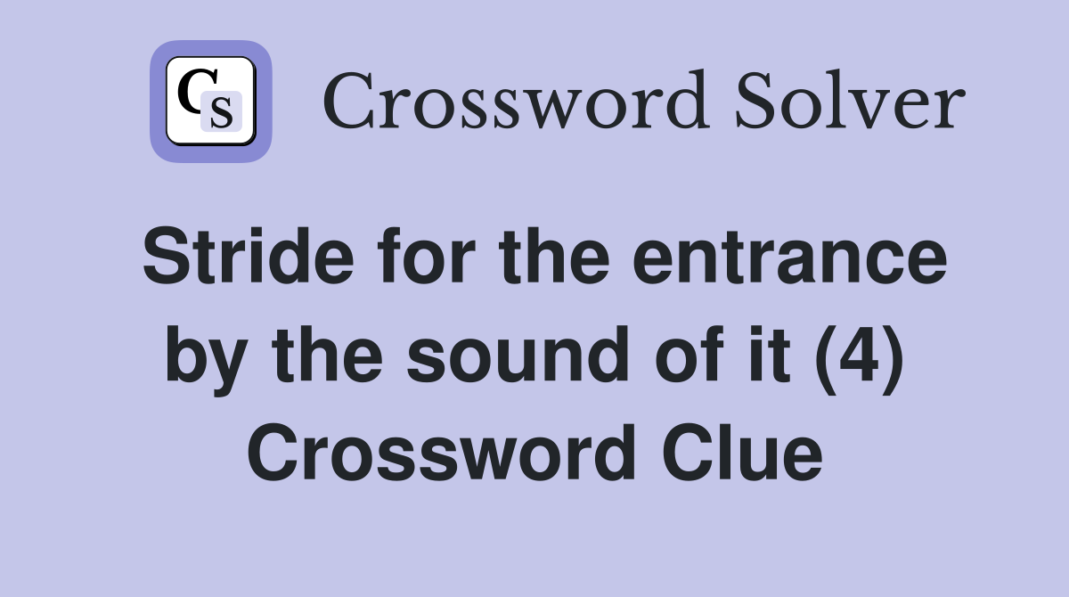 Stride for the entrance by the sound of it (4) Crossword Clue