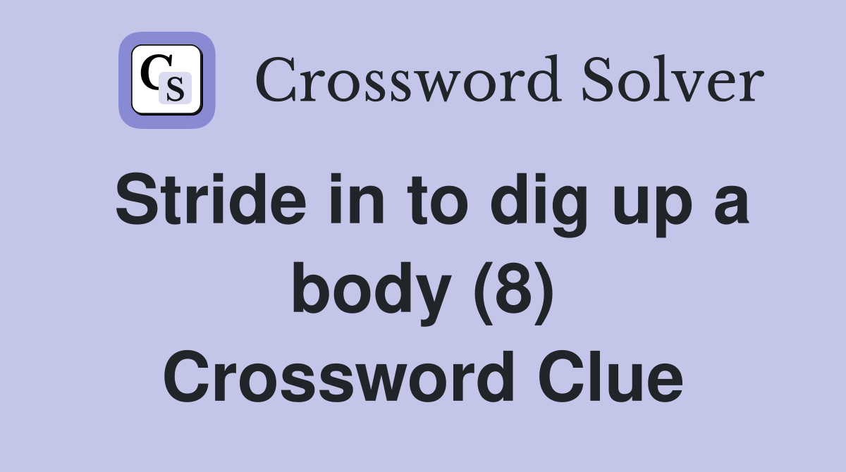 Stride in to dig up a body (8) Crossword Clue
