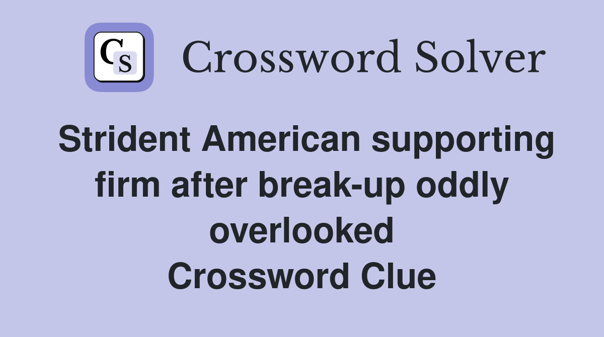 Strident American supporting firm after break-up oddly overlooked Crossword Clue