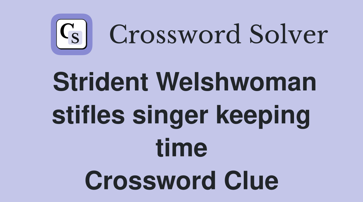 Strident Welshwoman stifles singer keeping time Crossword Clue