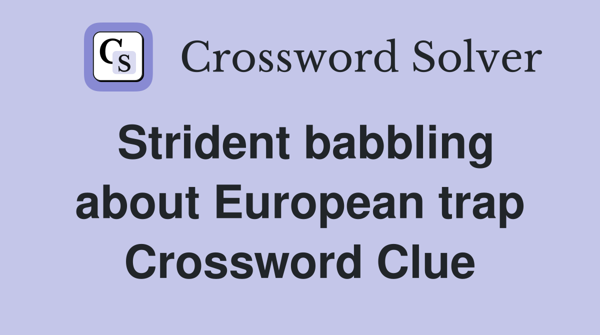 Strident babbling about European trap Crossword Clue