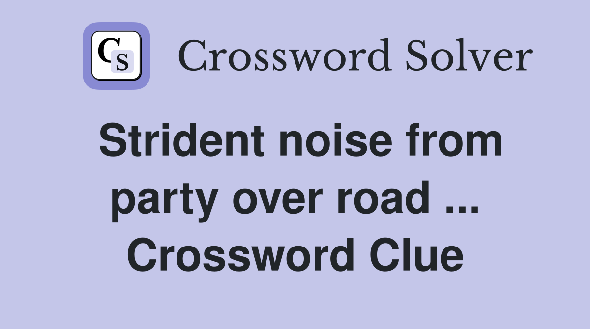 Strident noise from party over road ... Crossword Clue
