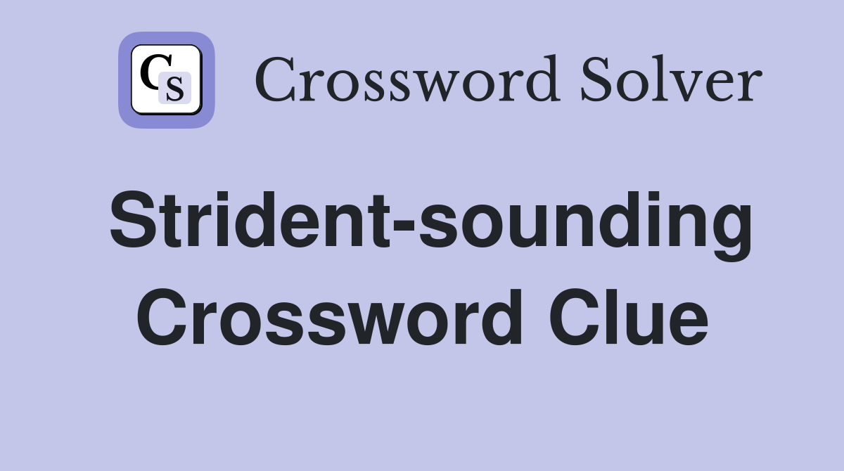 Strident-sounding Crossword Clue