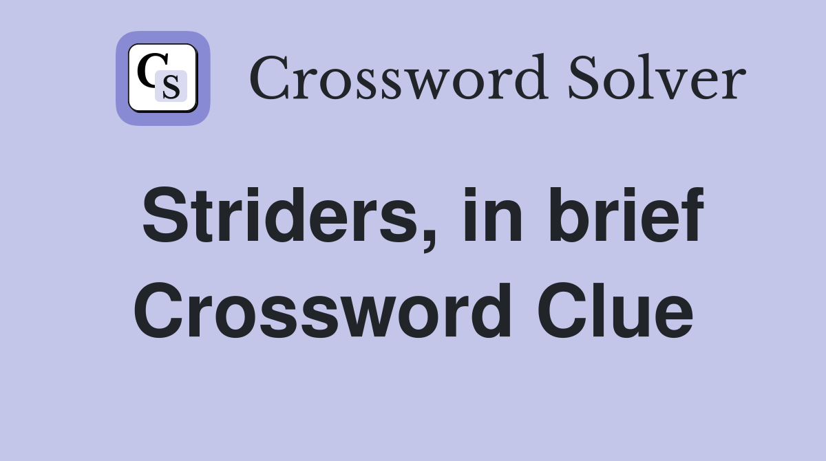 Striders, in brief Crossword Clue