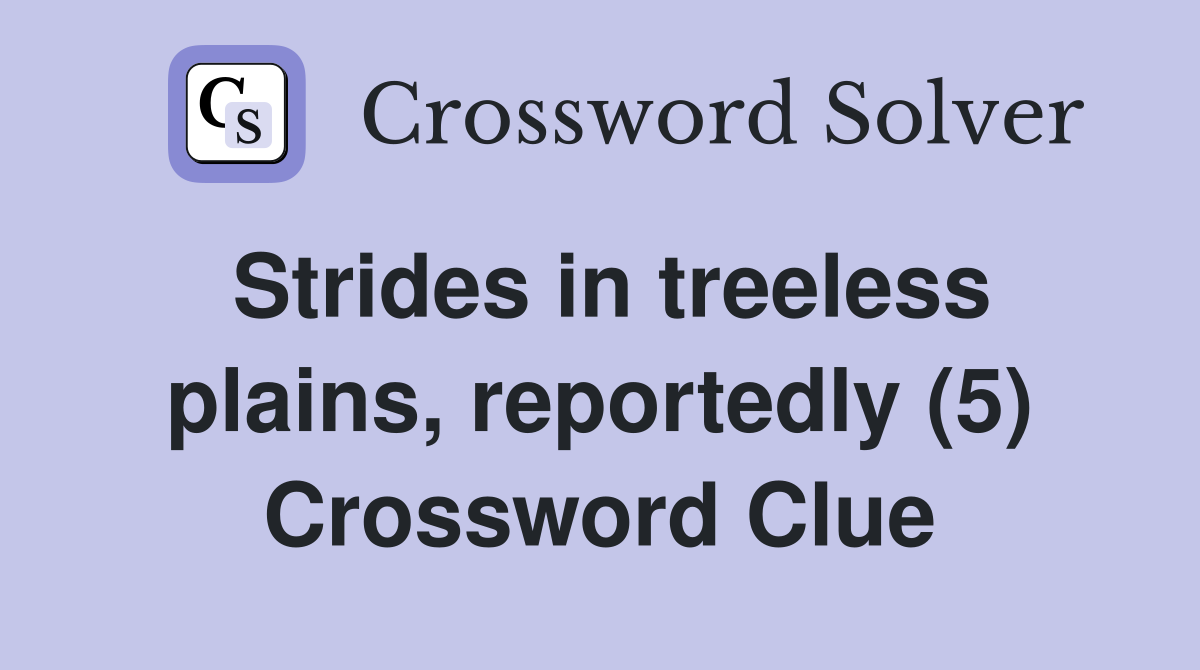 Strides in treeless plains, reportedly (5) Crossword Clue