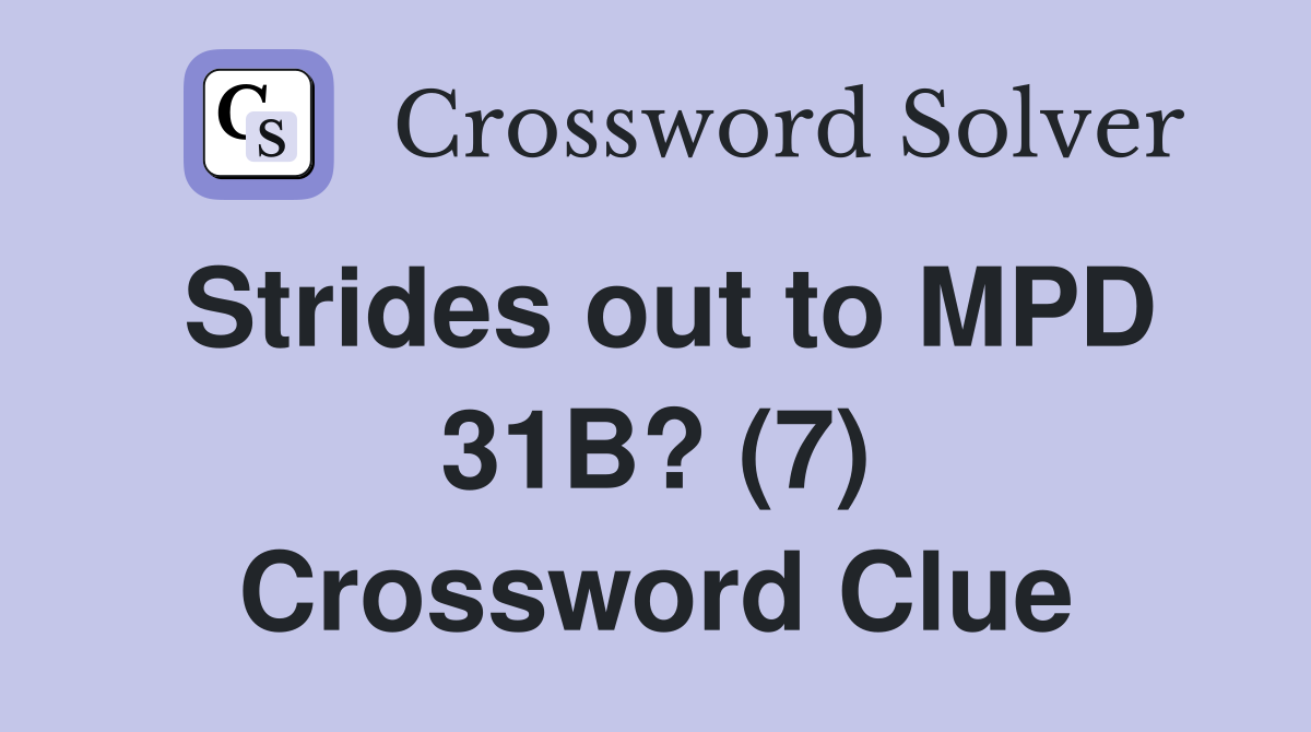 Strides out to MPD 31B? (7) Crossword Clue