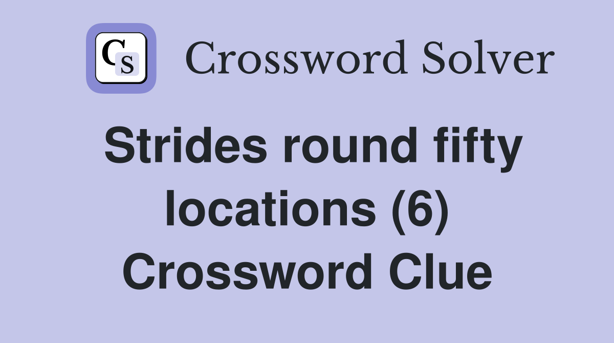 Strides round fifty locations (6) Crossword Clue