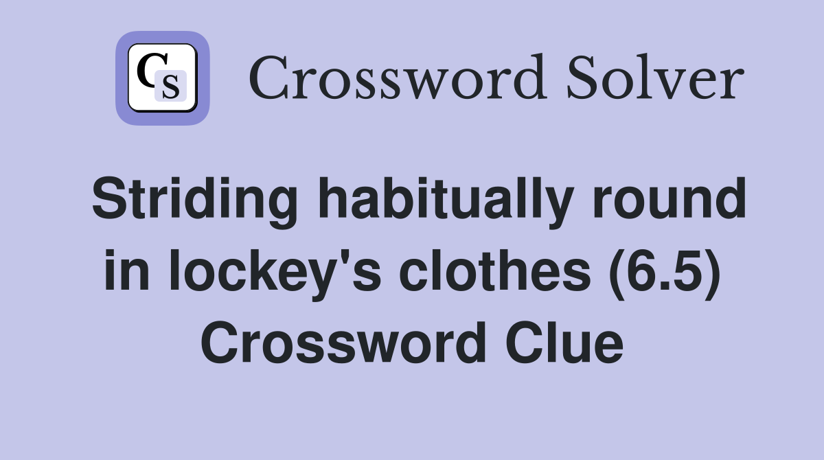 Striding habitually round in lockey's clothes (6.5) Crossword Clue