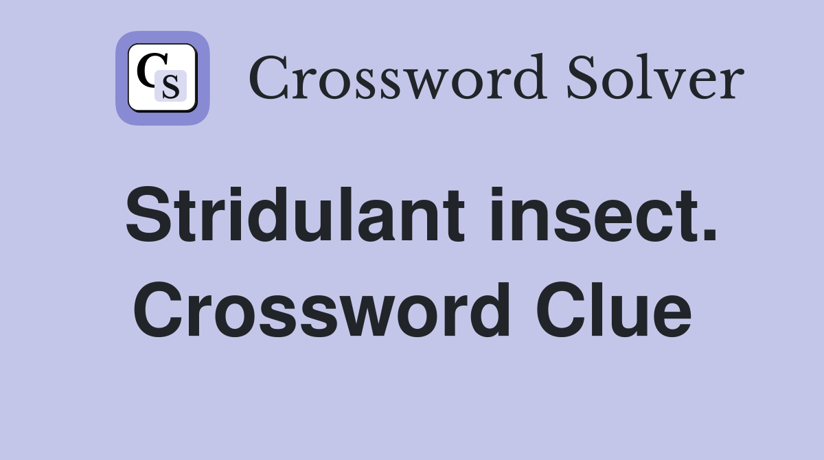 Stridulant insect. Crossword Clue